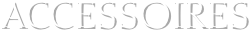 ACCESSOIRES